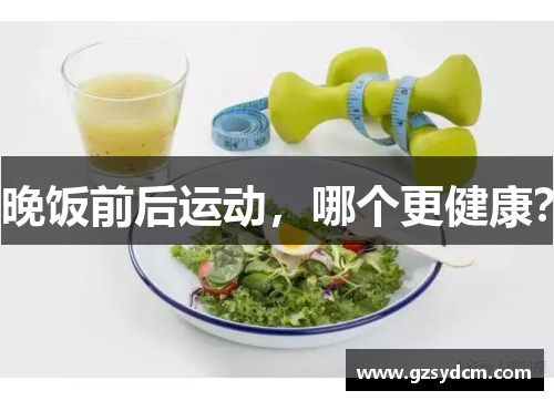 晚饭前后运动，哪个更健康？