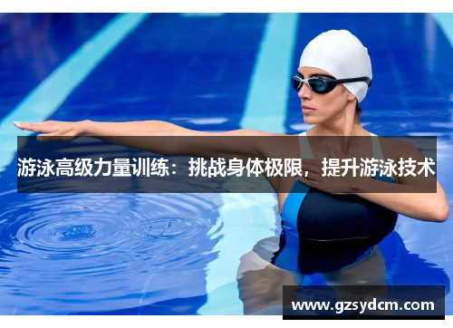 游泳高级力量训练：挑战身体极限，提升游泳技术