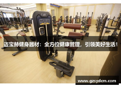 迈宝赫健身器材：全方位健康管理，引领美好生活！