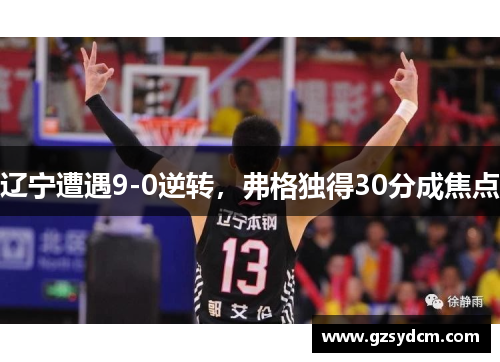 辽宁遭遇9-0逆转，弗格独得30分成焦点