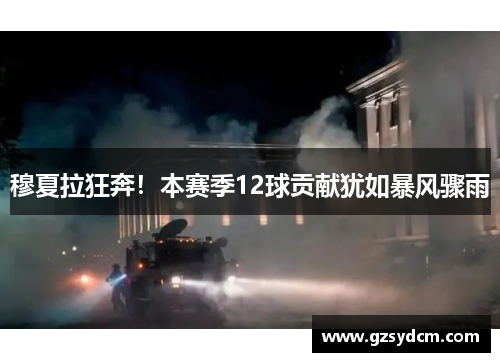 穆夏拉狂奔！本赛季12球贡献犹如暴风骤雨