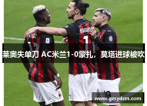 莱奥失单刀 AC米兰1-0蒙扎，莫塔进球被吹