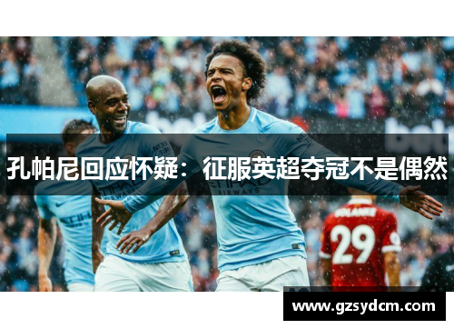 孔帕尼回应怀疑：征服英超夺冠不是偶然