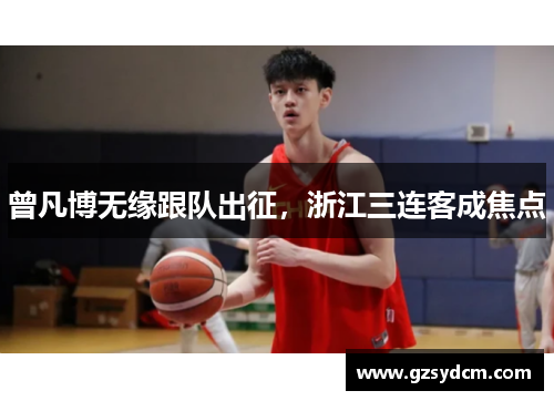 曾凡博无缘跟队出征，浙江三连客成焦点